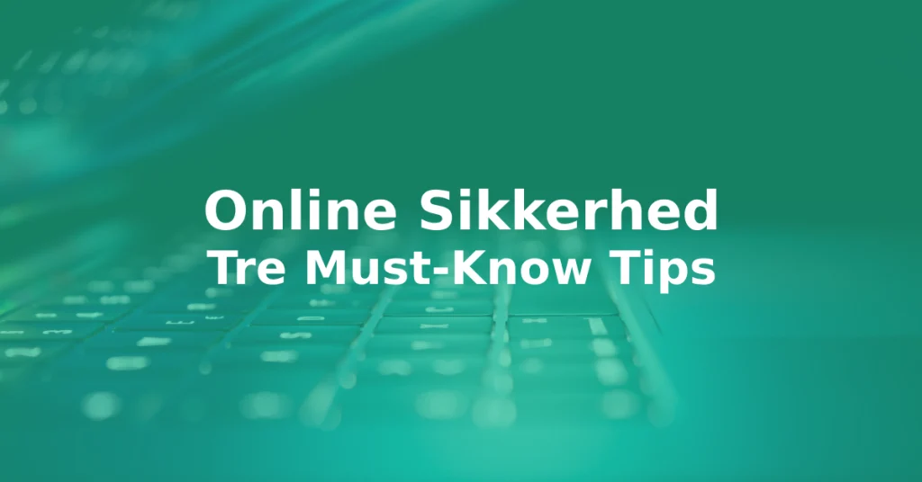 Online Sikkerhed: Tre Must-Know Tips